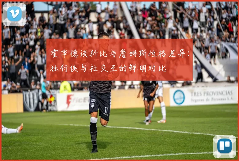 霍华德谈科比与詹姆斯性格差异：独行侠与社交王的鲜明对比