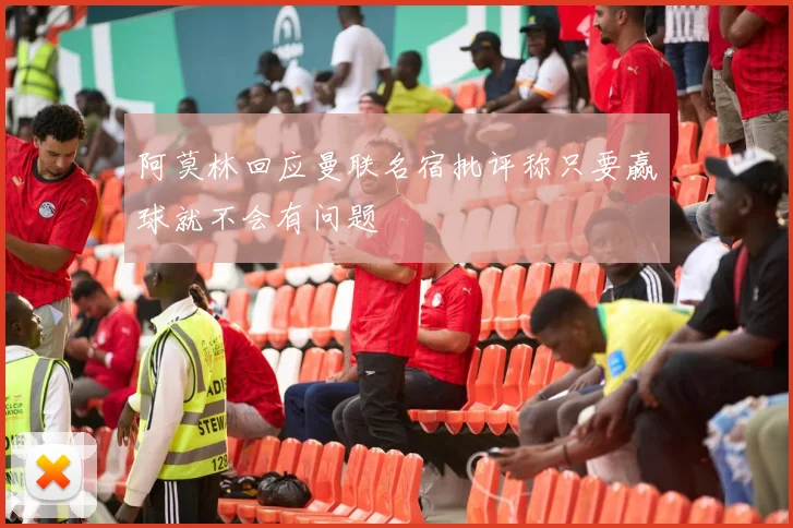 阿莫林回应曼联名宿批评称只要赢球就不会有问题
