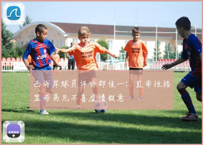 西海岸球员评价邵佳一：直率性格显而易见不喜虚情假意