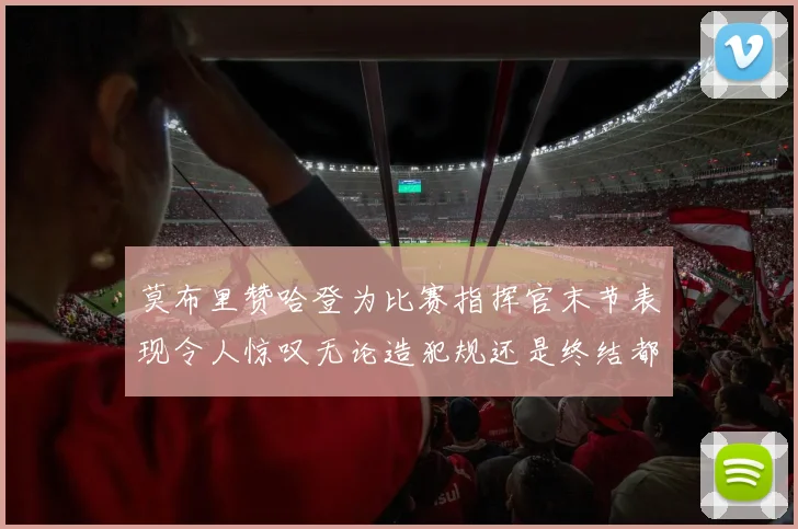 莫布里赞哈登为比赛指挥官末节表现令人惊叹无论造犯规还是终结都游刃有余